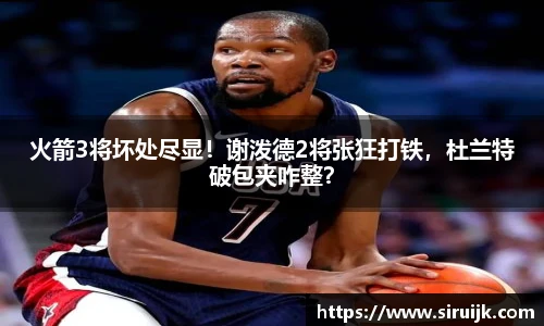 火箭3将坏处尽显！谢泼德2将张狂打铁，杜兰特破包夹咋整？
